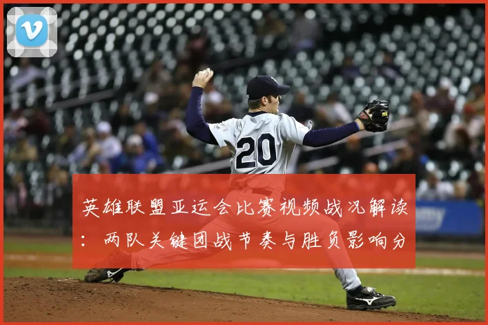 英雄联盟亚运会比赛视频战况解读：两队关键团战节奏与胜负影响分析