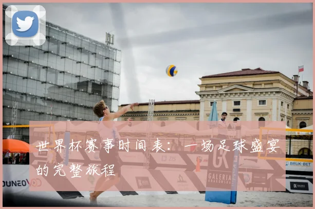 世界杯赛事时间表：一场足球盛宴的完整旅程
