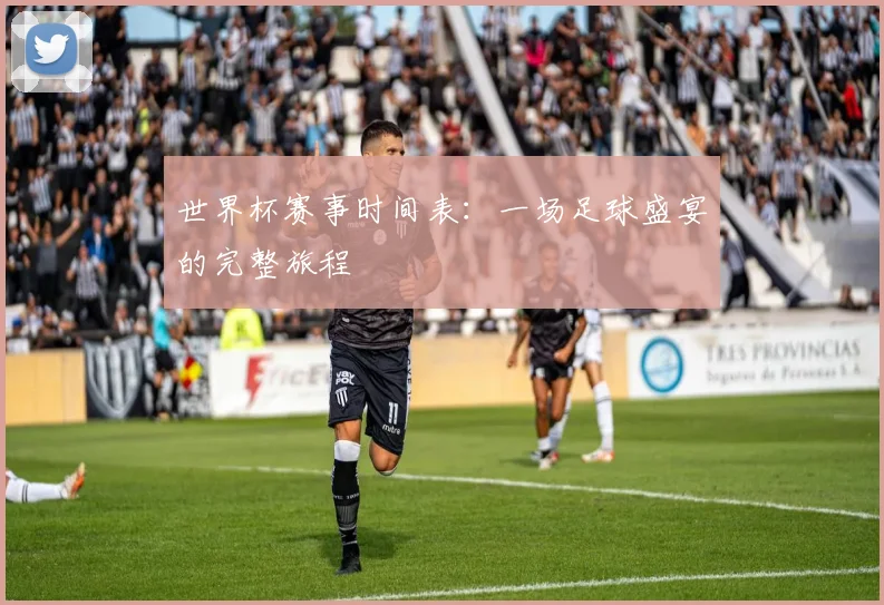 世界杯赛事时间表：一场足球盛宴的完整旅程